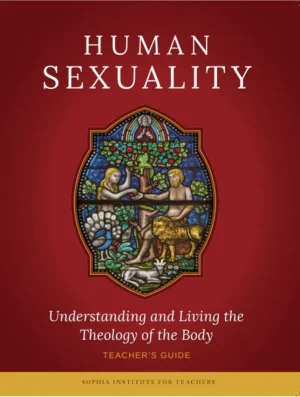 Human Sexuality: Understanding and Living the Theology of the Body Teacher's Guide