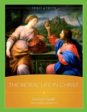 Course VI The Moral Life in Christ Teacher's Guide