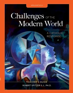 Apologetics II: Challenges of the Modern World- A Catholic Response Teacher's Guide