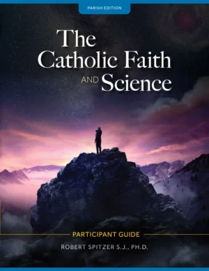 The Catholic Faith and Science: Parishes Participant Guide Second Edition